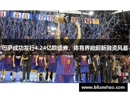 巴萨成功发行4.24亿欧债券，体育界掀起新融资风暴