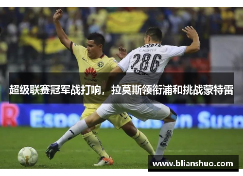 超级联赛冠军战打响，拉莫斯领衔浦和挑战蒙特雷